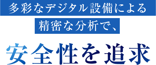 多彩なデジタル設備による精密な分析で、安全性を追求